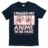 I Paused My Anime To Be Here Otaku Anime Merch Gift T-Shirt - Navy Blue