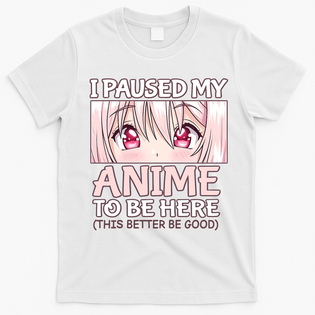 I Paused My Anime To Be Here Otaku Anime Merch Gift T-Shirt - White