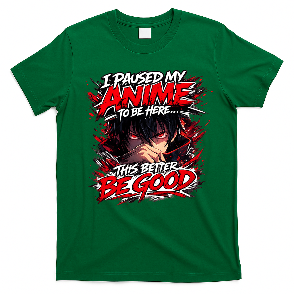I Paused My Anime To Be Here This Better Be Good Manga T-Shirt - Irish Green