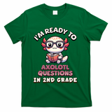 I'm Ready For 2nd Grade Axolotl Questions Funny 2nd Grade T-Shirt - Green