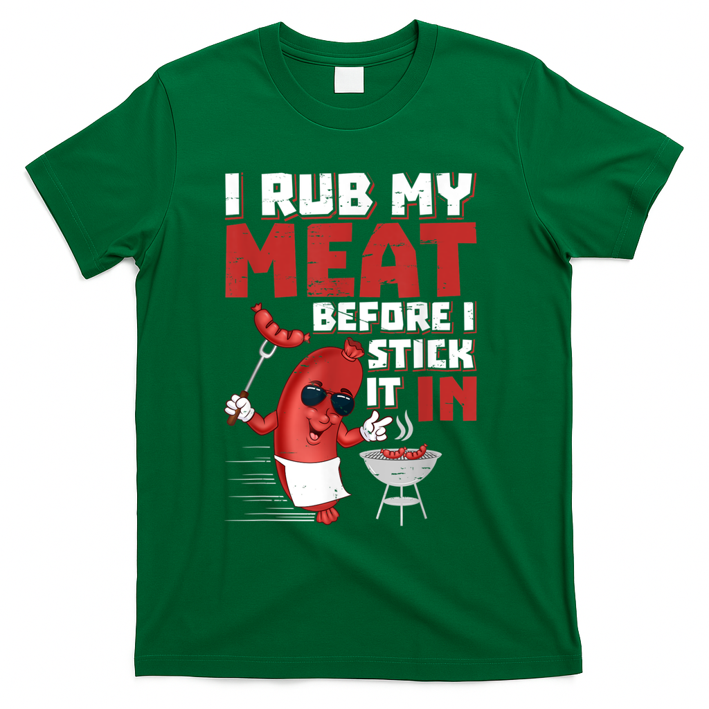 I Rub My Meat Before I Stick It In Design Summer BBQ Theme T-Shirt - Green