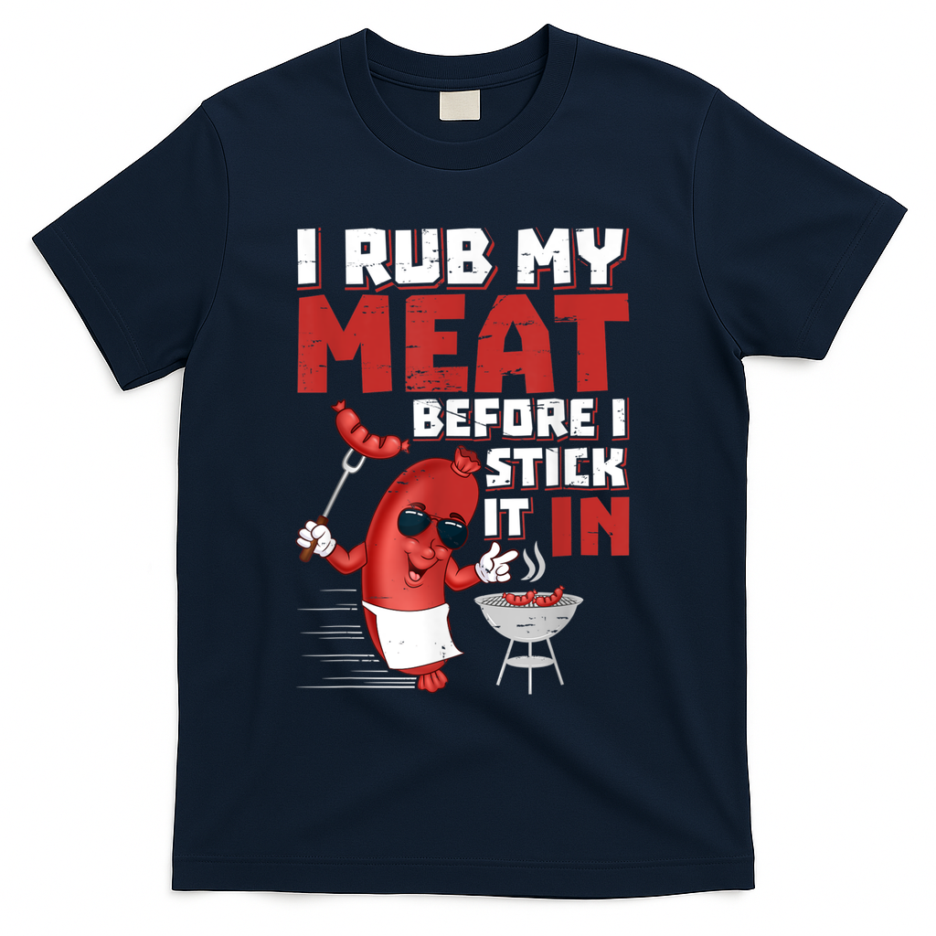 I Rub My Meat Before I Stick It In Design Summer BBQ Theme T-Shirt - Navy