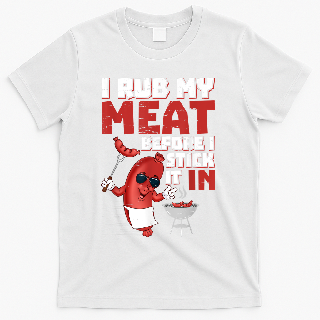 I Rub My Meat Before I Stick It In Design Summer BBQ Theme T-Shirt - White