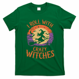 I Roll With Crazy Witches Scary Halloween Witch Costume Crazy Witch Witchy Vibes T-Shirt - Irish Green