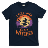I Roll With Crazy Witches Scary Halloween Witch Costume Crazy Witch Witchy Vibes T-Shirt - Navy Blue