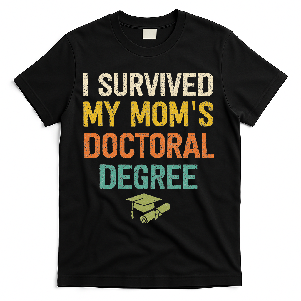 I Survived My Moms Doctoral Degree Doctorate Graduation T-Shirt - Black