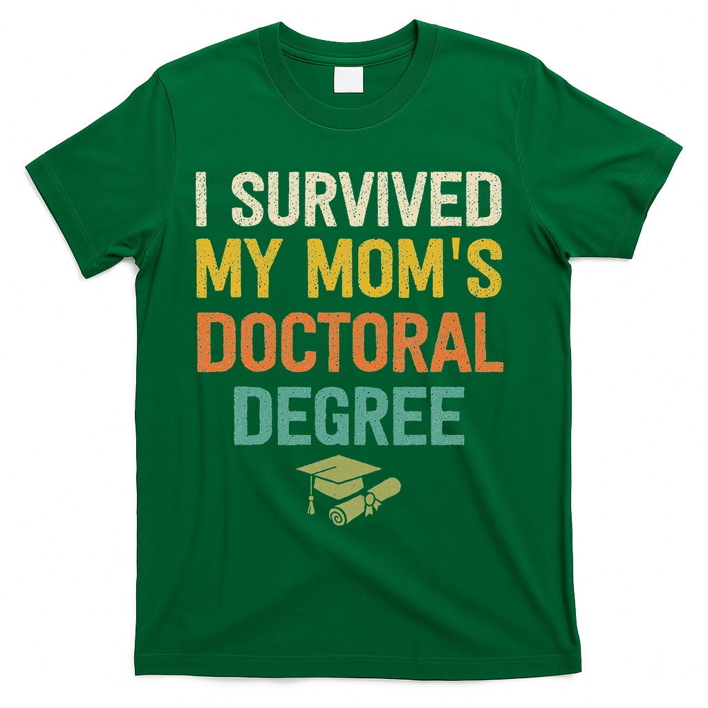 I Survived My Moms Doctoral Degree Doctorate Graduation T-Shirt - Green