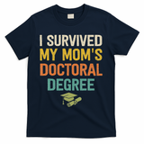 I Survived My Moms Doctoral Degree Doctorate Graduation T-Shirt - Navy