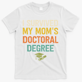 I Survived My Moms Doctoral Degree Doctorate Graduation T-Shirt - White