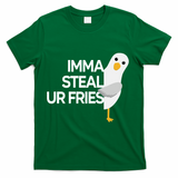 Imma Steal Ur Fries T-Shirt - Green