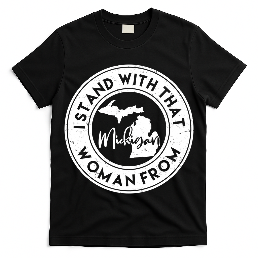 I Stand With That Woman From Michigan T-Shirt