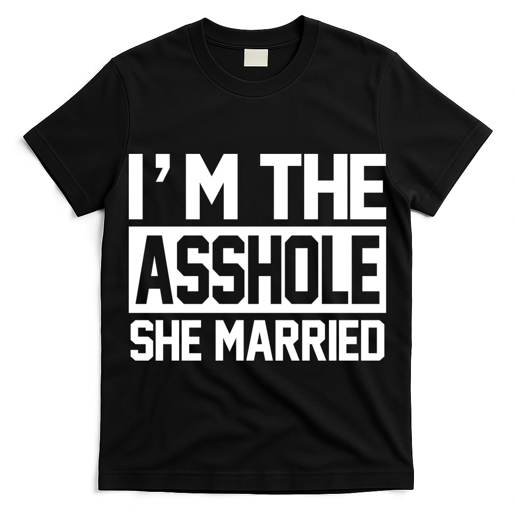 I'm The Asshole She Married T-Shirt
