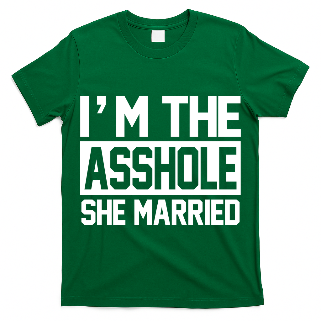 I'm The Asshole She Married T-Shirt