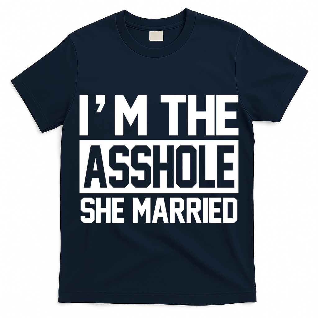 I'm The Asshole She Married T-Shirt