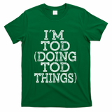 I'm Tod Doing Tod Things Family Reunion First Name Gift T-Shirt - Green