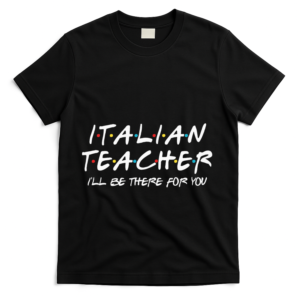 Italian Teacher Gift Italian Teacher ILl Be There For You T-Shirt - Black