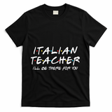 Italian Teacher Gift Italian Teacher ILl Be There For You T-Shirt - Black