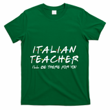 Italian Teacher Gift Italian Teacher ILl Be There For You T-Shirt - Green