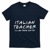 Italian Teacher Gift Italian Teacher ILl Be There For You T-Shirt - Navy