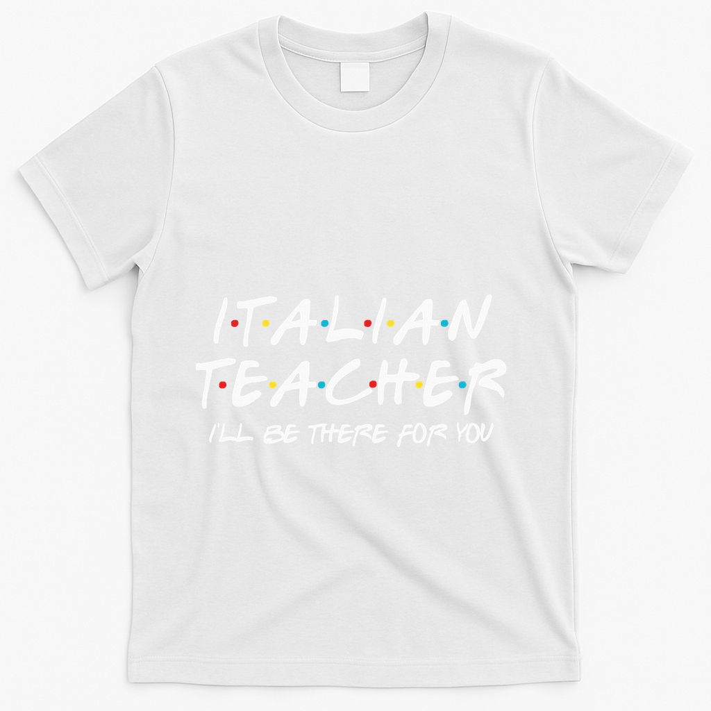 Italian Teacher Gift Italian Teacher ILl Be There For You T-Shirt - White