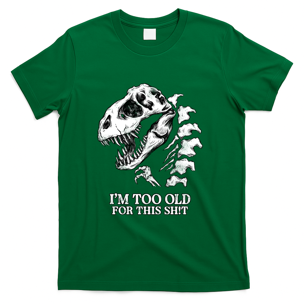 I'M TOO OLD FOR THIS SH!T b&w - Green