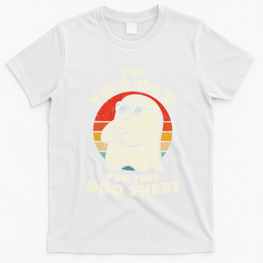 Im Too Old For This Boo Sheet Lazy Halloween Costume Ghost T-Shirt - White