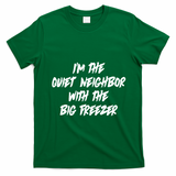 Im The Quiet Neighbor With The Big Freezer Funny Halloween T-Shirt - Irish Green