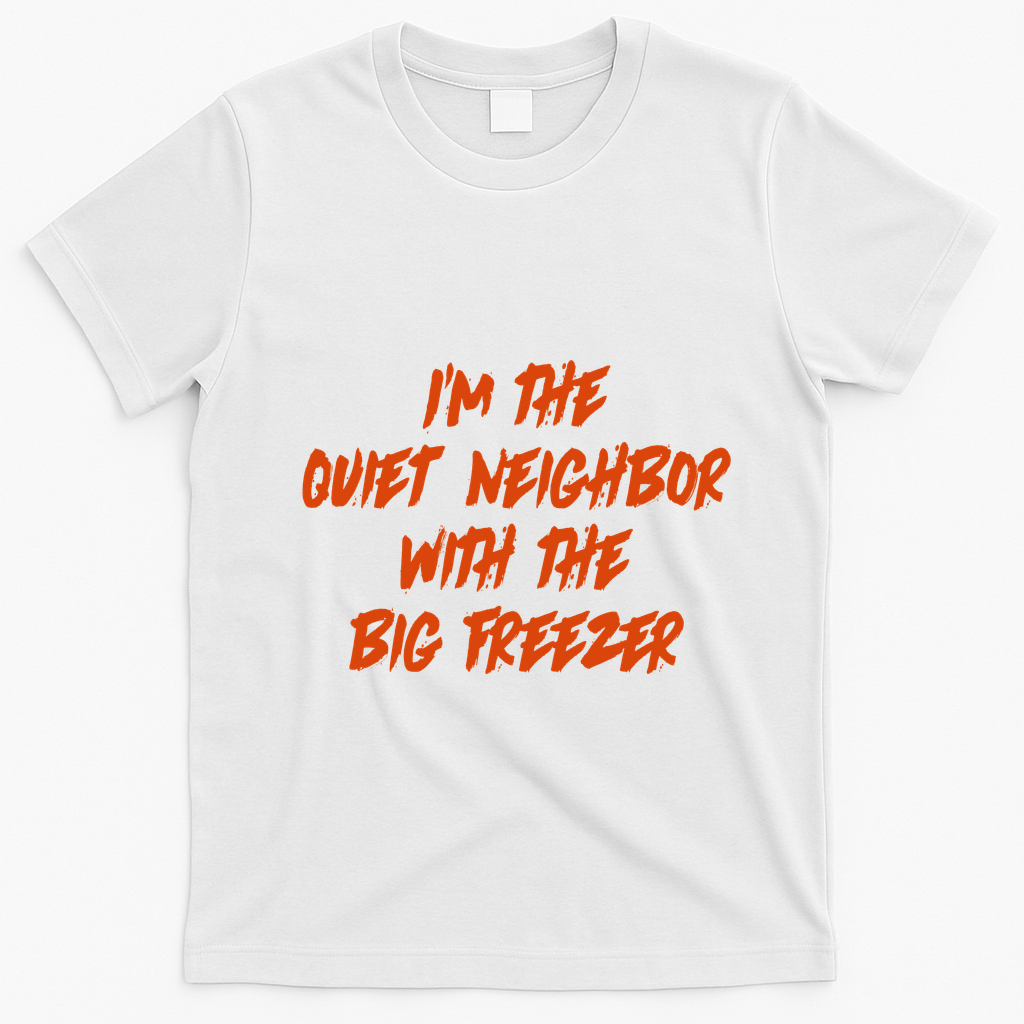 Im The Quiet Neighbor With The Big Freezer Funny Halloween T-Shirt - White