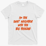Im The Quiet Neighbor With The Big Freezer Funny Halloween T-Shirt - White
