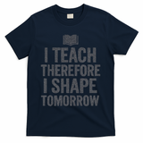 I Teach Therefore I Shape Tomorrow Vintage Teacher T-Shirt - Navy