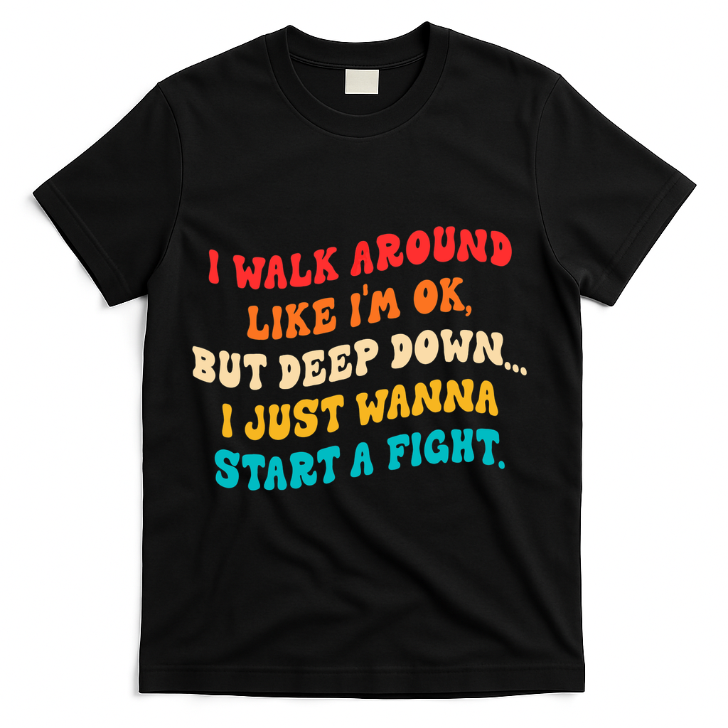 I Walk Around Like I'm Ok, But Deep Down I Just Wanna Start T-Shirt - Black
