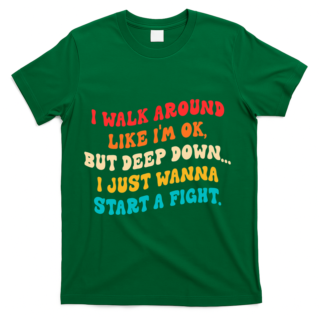 I Walk Around Like I'm Ok, But Deep Down I Just Wanna Start T-Shirt - Green