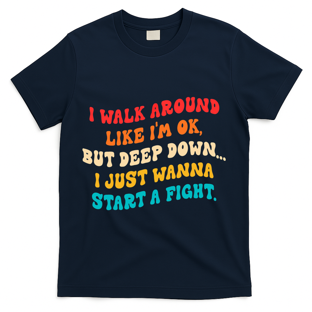 I Walk Around Like I'm Ok, But Deep Down I Just Wanna Start T-Shirt - Navy