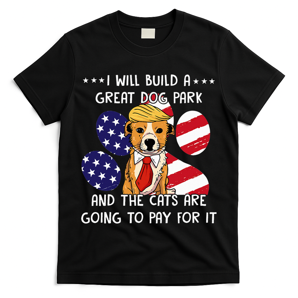 I Will Build A Great Dog Park And The Cats Are Going To Pay T-Shirt