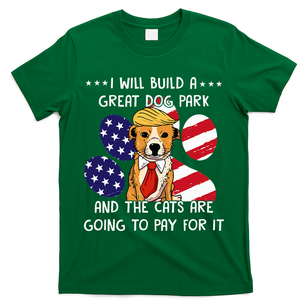 I Will Build A Great Dog Park And The Cats Are Going To Pay T-Shirt