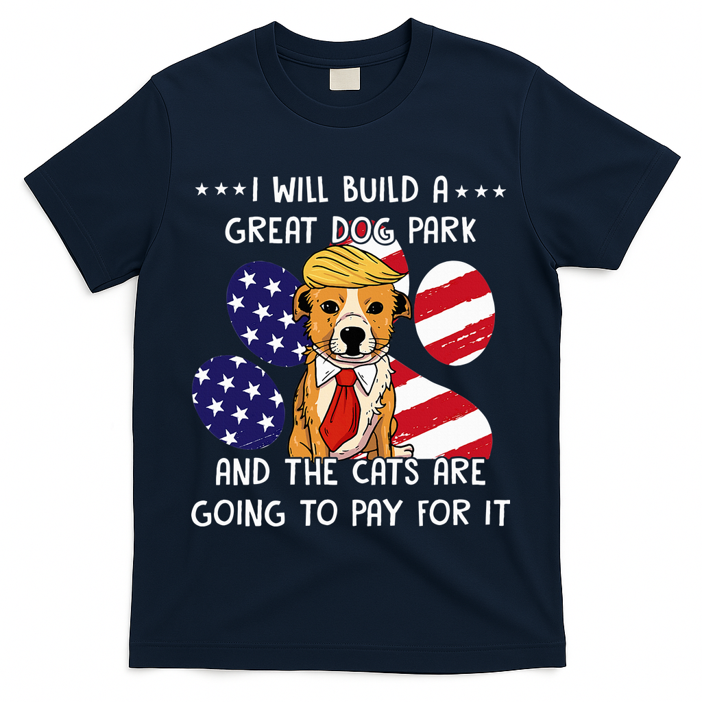I Will Build A Great Dog Park And The Cats Are Going To Pay T-Shirt