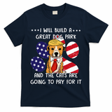 I Will Build A Great Dog Park And The Cats Are Going To Pay T-Shirt