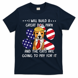 I Will Build A Great Dog Park And The Cats Are Going To Pay T-Shirt - Navy Blue