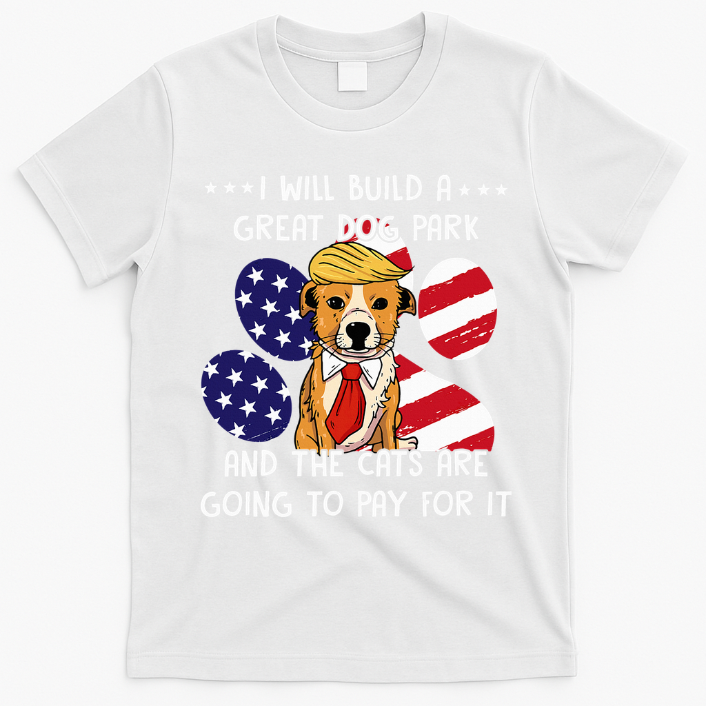 I Will Build A Great Dog Park And The Cats Are Going To Pay T-Shirt - White