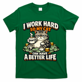 I Work Hard So My Cat Can Have A Better Life Cat Humor T-Shirt