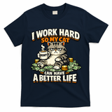I Work Hard So My Cat Can Have A Better Life Cat Humor T-Shirt