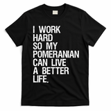 I Work Hard So My Pomeranian Can Live A Better Life T-Shirt - Black