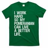 I Work Hard So My Pomeranian Can Live A Better Life T-Shirt - Irish Green