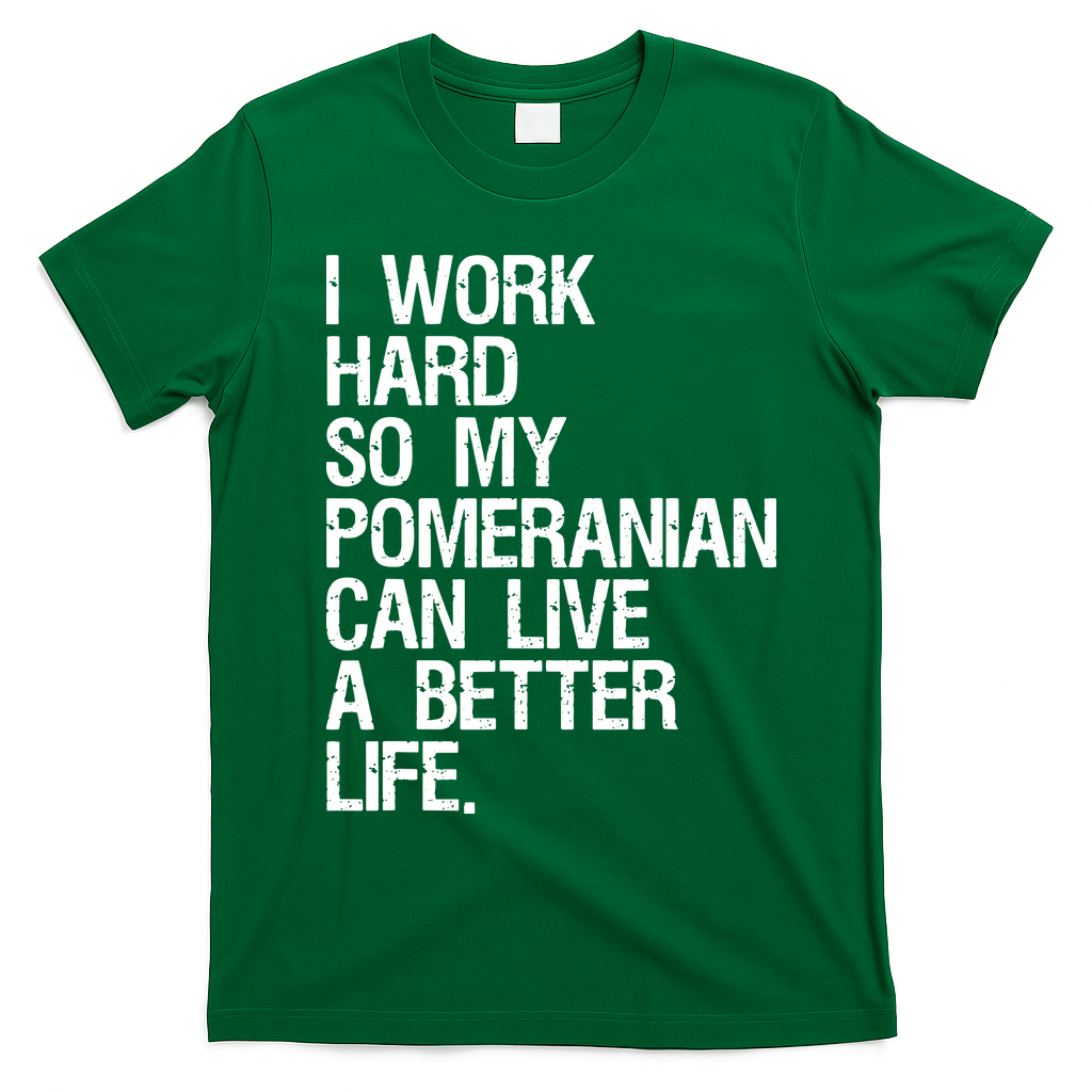 I Work Hard So My Pomeranian Can Live A Better Life T-Shirt - Irish Green