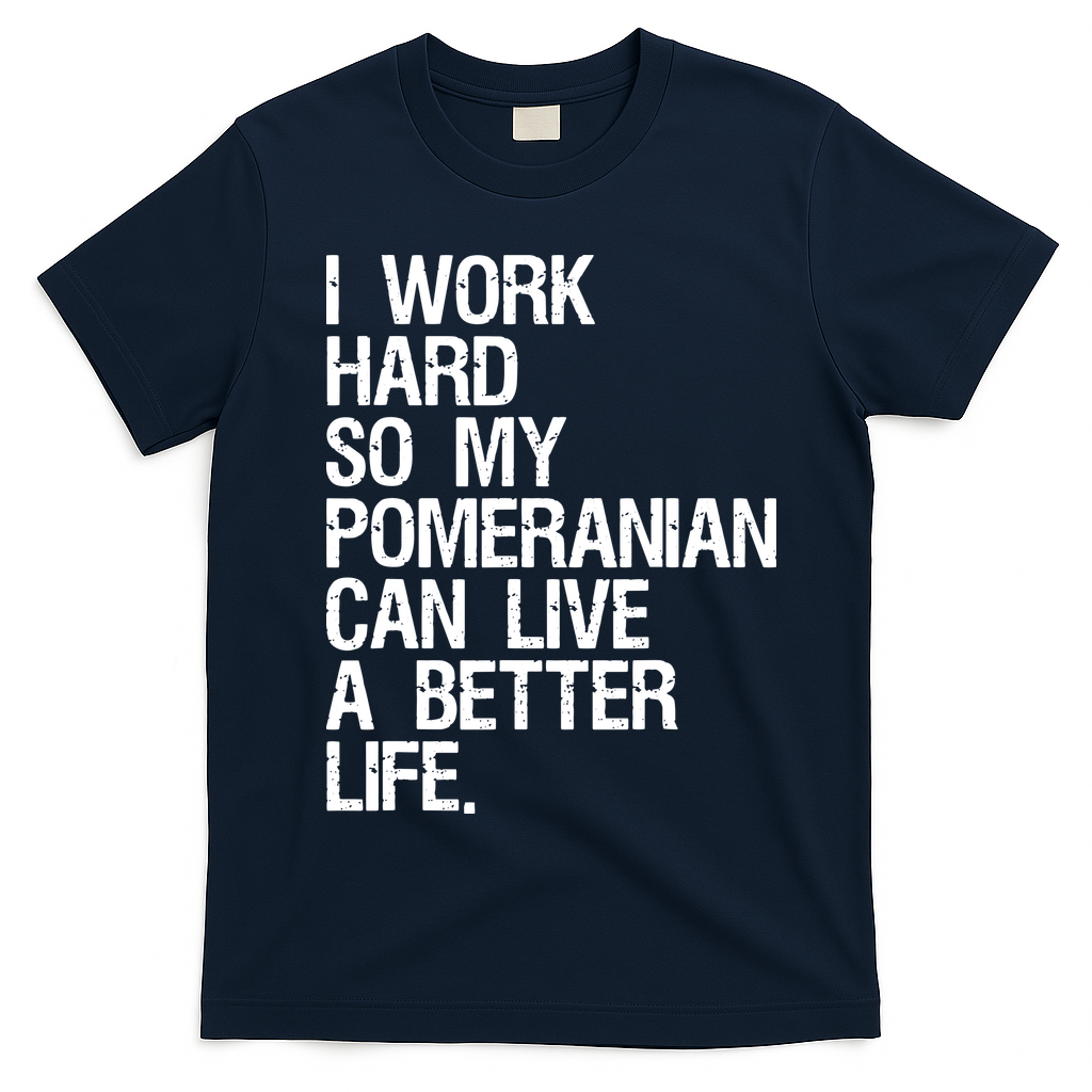I Work Hard So My Pomeranian Can Live A Better Life T-Shirt - Navy Blue