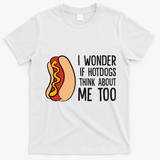 I Wonder If Hotdogs Think About Me Too Funny Hot Dog T-Shirt - White