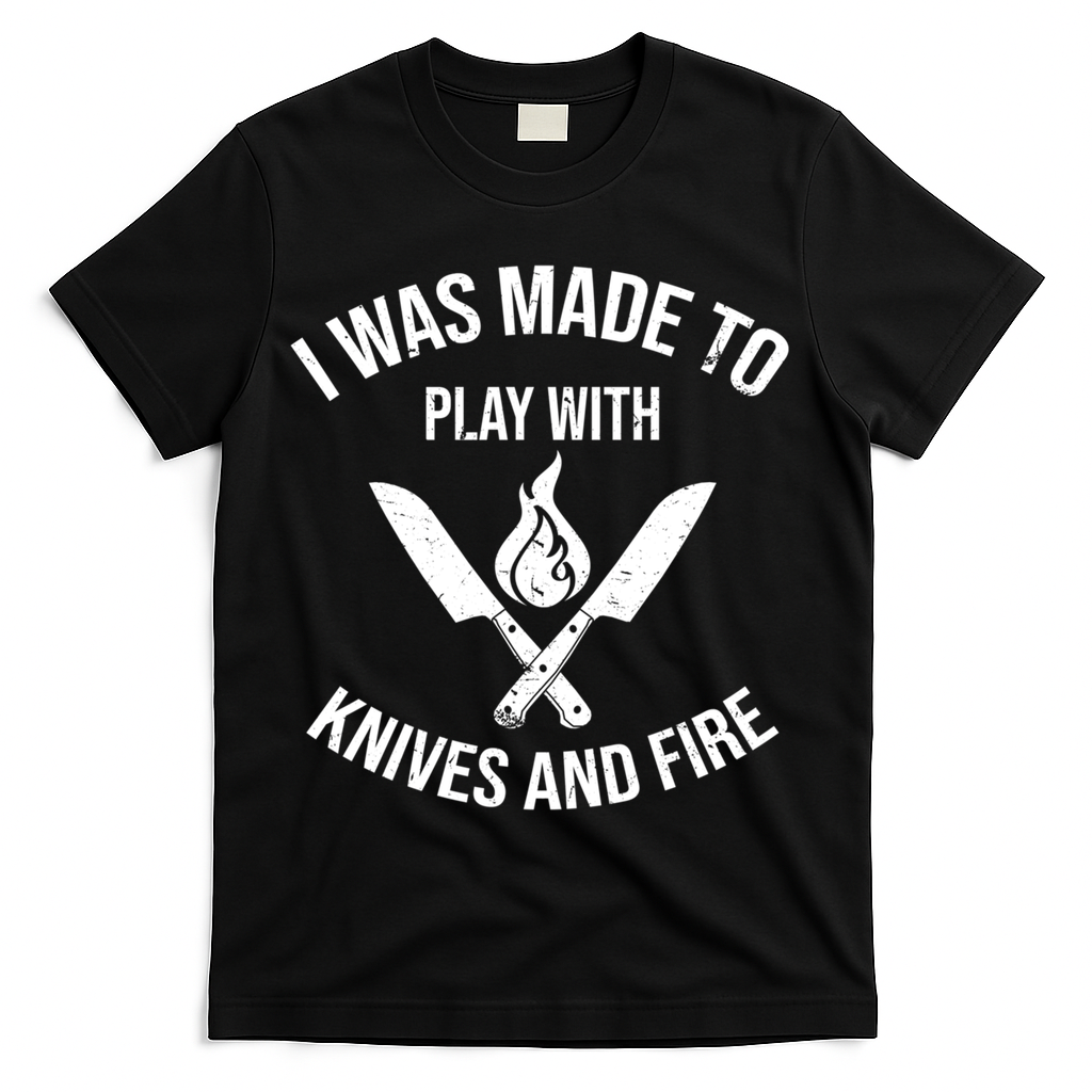 I Was Made To Play With Knives And Fire Cool Culinary Chef Cute Gift T-Shirt - Black