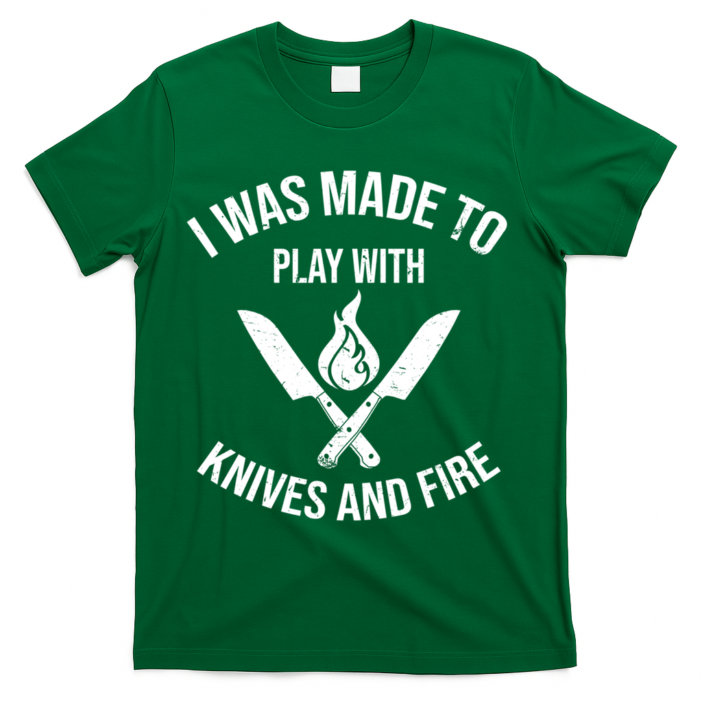 I Was Made To Play With Knives And Fire Cool Culinary Chef Cute Gift T-Shirt - Green