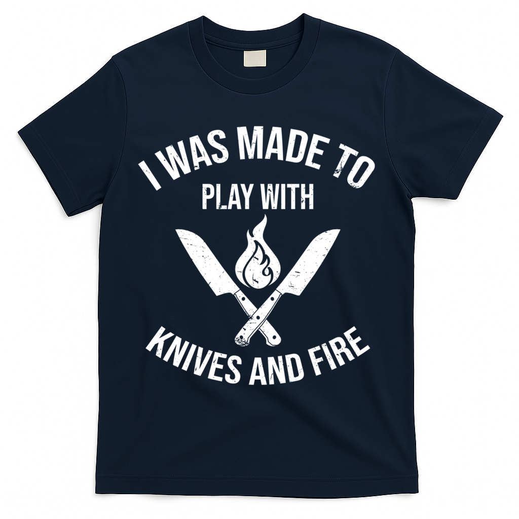 I Was Made To Play With Knives And Fire Cool Culinary Chef Cute Gift T-Shirt - Navy