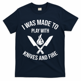 I Was Made To Play With Knives And Fire Cool Culinary Chef Cute Gift T-Shirt - Navy